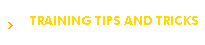 TRAINING TIPS AND TRICKS